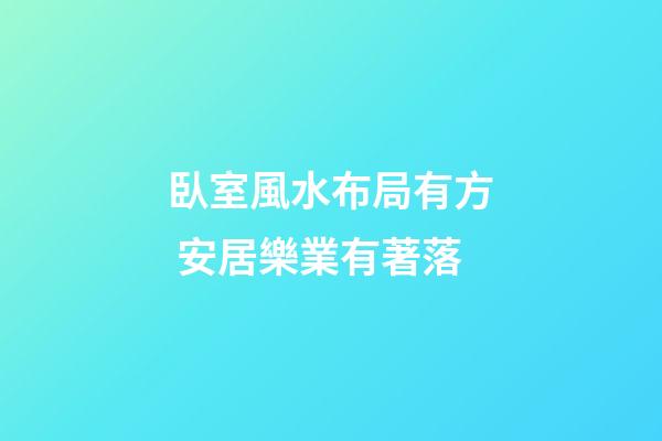 臥室風水布局有方 安居樂業有著落